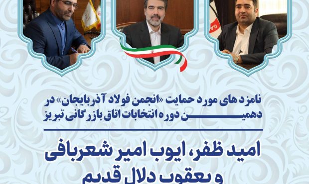 اسامی نامزدهای مورد حمایت «انجمن فولاد آذربایجان» در انتخابات اتاق بازرگانی تبریز